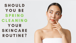 Should you be spring cleaning your skincare routine?